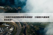 工程造价信息网建设项目投资增值？ 工程造价与建设项目总投资？