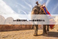 seo需要花钱吗，seo都需要做什么