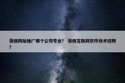 张掖网站推广哪个公司专业？ 张掖互联网软件技术招聘？