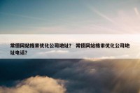 常德网站搜索优化公司地址？ 常德网站搜索优化公司地址电话？