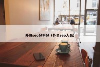 外包seo好不好（外包seo人员）