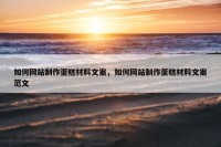 如何网站制作蛋糕材料文案，如何网站制作蛋糕材料文案范文