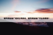 国外网站推广培训公司排名，国外网站推广平台有哪些?