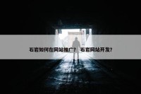 石岩如何在网站推广？ 石岩网站开发？