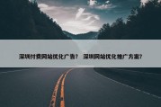 深圳付费网站优化广告？ 深圳网站优化推广方案？