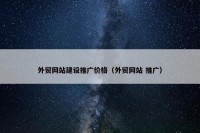 外贸网站建设推广价格（外贸网站 推广）