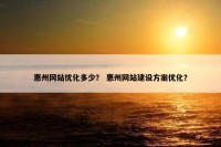 惠州网站优化多少？ 惠州网站建设方案优化？