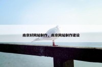 南京好网站制作，南京网站制作建设