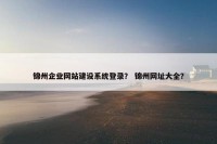 锦州企业网站建设系统登录？ 锦州网址大全？