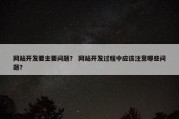 网站开发要主要问题？ 网站开发过程中应该注意哪些问题？