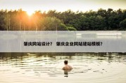 肇庆网站设计？ 肇庆企业网站建站模板？