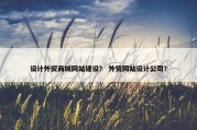 设计外贸商城网站建设？ 外贸网站设计公司？