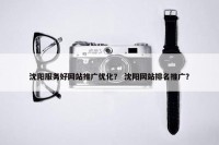 沈阳服务好网站推广优化？ 沈阳网站排名推广？