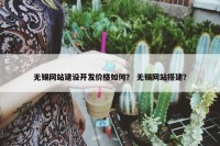 无锡网站建设开发价格如何？ 无锡网站搭建？