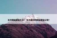 长沙网站建设方法？ 长沙最好的网站建设公司？