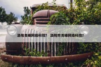 洛阳青峰网络科技？ 洛阳市青峰网络科技？