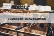 php建站修改源码，php网站用什么软件修改