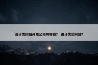 设计类网站开发公司有哪些？ 设计类型网站？