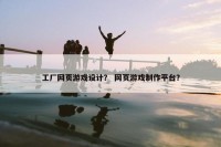 工厂网页游戏设计？ 网页游戏制作平台？