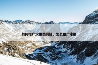 如何推广水果类网站，怎么推广水果