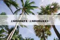 上海移动网站开发（上海移动网址是多少）