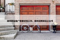 潮州网站推广哪里好找工作，潮州招聘微信公众号