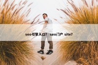 seo引擎入口？ seo门户 site？