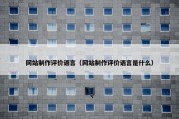 网站制作评价语言（网站制作评价语言是什么）