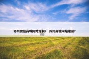 苏州微信商城网站定制？ 苏州商城网站建设？