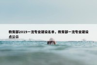 教育部2019一流专业建设名单，教育部一流专业建设点公示