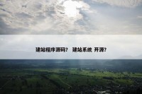 建站程序源码？ 建站系统 开源？