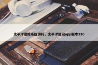 太平洋建站系统源码，太平洋建设app版本330