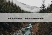 开发建设学习网站？ 开发建设需要哪些手续？