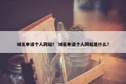 域名申请个人网站？ 域名申请个人网站是什么？
