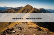 烟台源码建站？ 烟台网站制作软件？