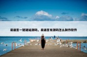 易语言一键建站源码，易语言有源码怎么制作软件