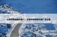 小程序网站制作推广，小程序网站制作推广怎么做