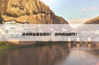 滨州网站建设报价？ 滨州网站制作？