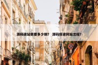 源码建站需要多少期？ 源码搭建网站流程？