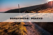 静态网站开发哪家实惠？ 静态网页开发？