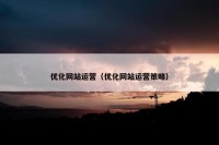 优化网站运营（优化网站运营策略）