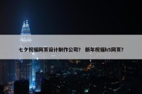 七夕祝福网页设计制作公司？ 新年祝福h5网页？