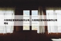 六枝特区营销网站制作公司，六枝特区营销网站制作公司地址