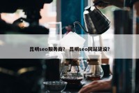 昆明seo服务商？ 昆明seo网站建设？