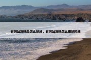 有网站源码后怎么建站，有网站源码怎么搭建网站