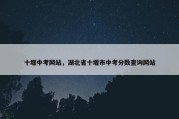 十堰中考网站，湖北省十堰市中考分数查询网站