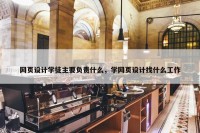 网页设计学徒主要负责什么，学网页设计找什么工作