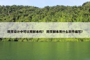 网页设计中可以用脚本吗？ 网页脚本用什么软件编写？