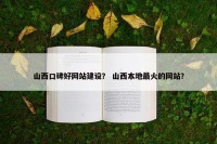 山西口碑好网站建设？ 山西本地最火的网站？