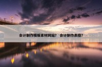 会计制作模板素材网站？ 会计制作表格？